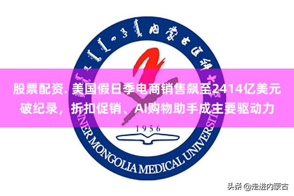 股票配资. 美国假日季电商销售飙至2414亿美元破纪录，折扣